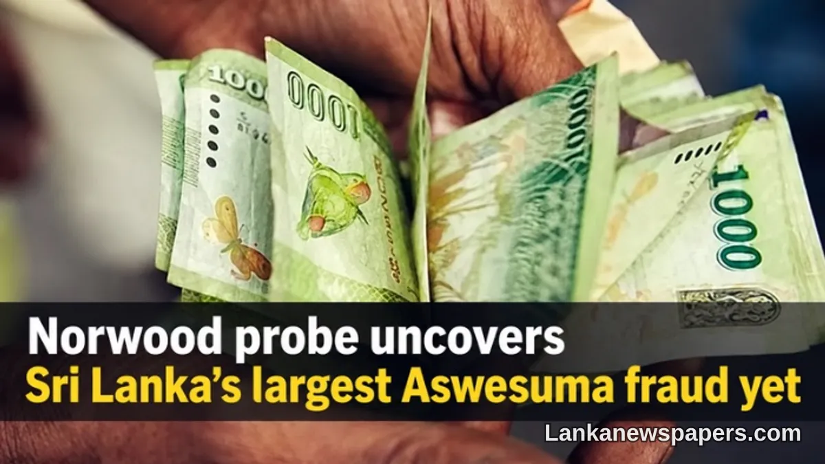 නෝර්වුඩ් අස්වේසුම් වංචාව: ශ්‍රී ලංකාවේ විශාලතම සුභසාධන වංචාව රු. මිලියන 30 ඉක්මවිය හැකි බවට විමර්ශකයන්ගේ බිය