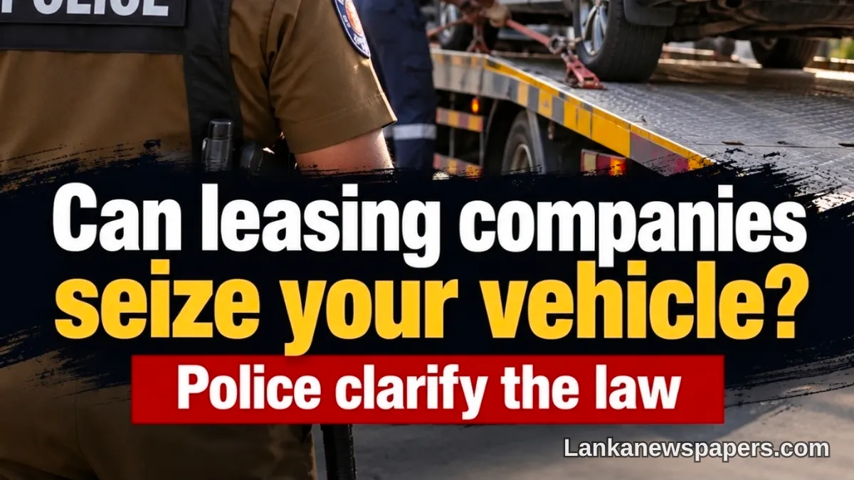 Sri Lanka Police Spell Out the Rules on Vehicle Repossession by Leasing Companies