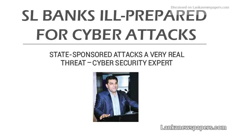 SL Banks ill-prepared for cyber attacks State-sponsored attacks a very real threat Cyber security expert