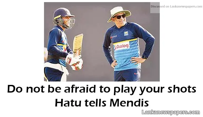 Do not be afraid to play your shots, Hatu tells Mendis