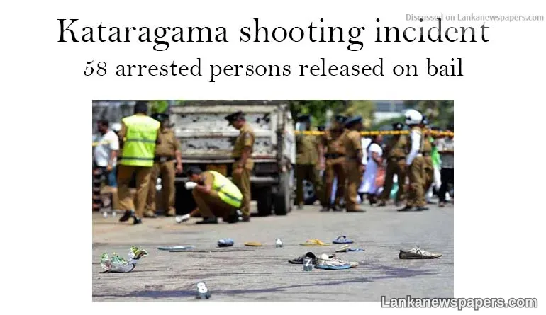 Kataragama shooting incident :58 arrested persons released on bail