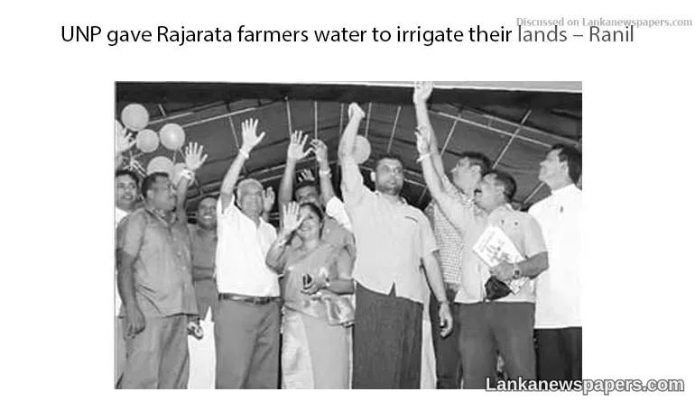 UNP gave Rajarata farmers water to irrigate their lands – Ranil