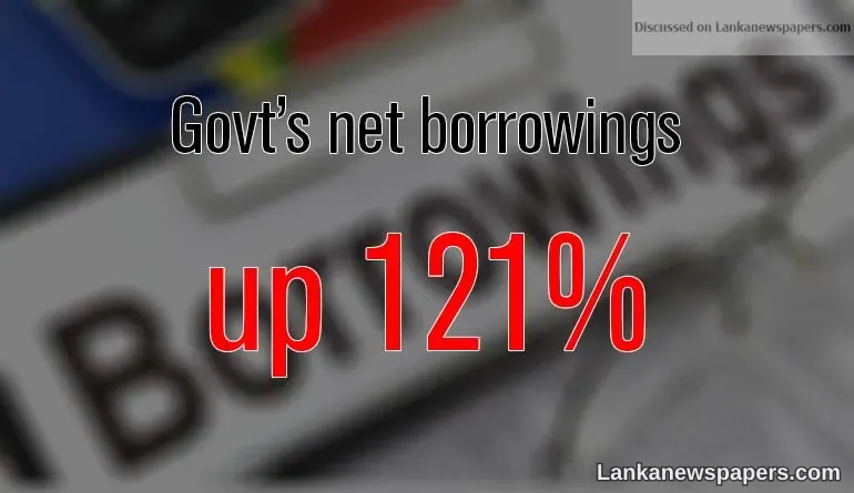 Govt’s net borrowings up 121%