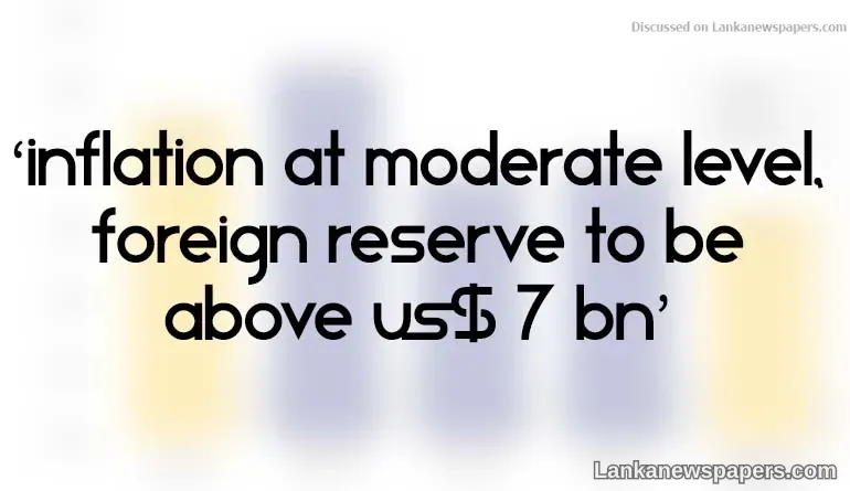 ‘Inflation at moderate level, foreign reserve to be above US$ 7 bn’