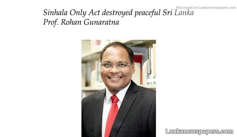 Sinhala Only Act destroyed peaceful Sri Lanka: Prof. Rohan Gunaratna