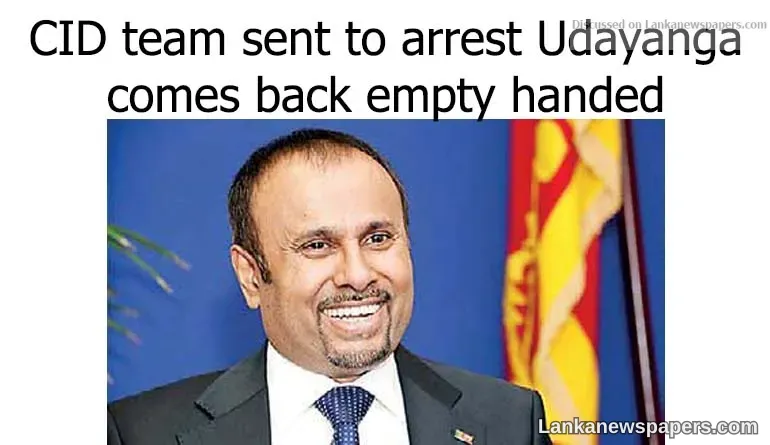 CID team sent to arrest Udayanga comes back empty handed