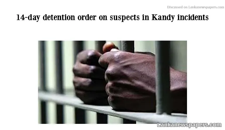 14-day detention order on suspects in Kandy incidents