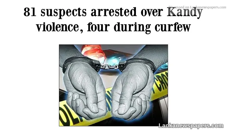 81 suspects arrested over Kandy violence, four during curfew