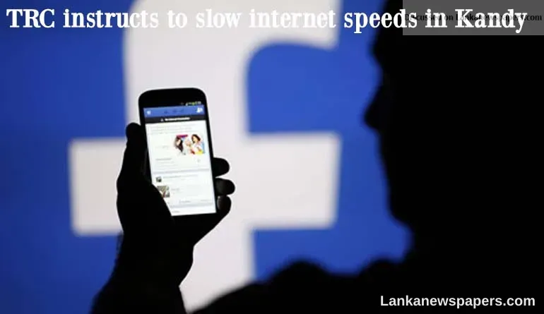 TRC instructs to slow internet speeds in Kandy
