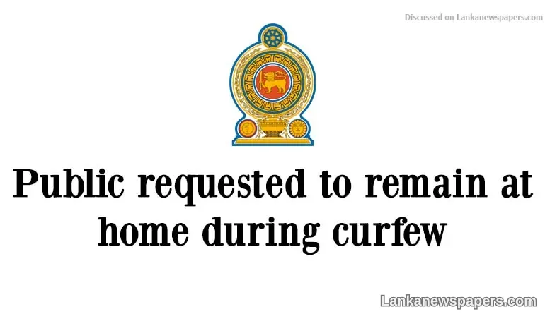 Public requested to remain at home during curfew