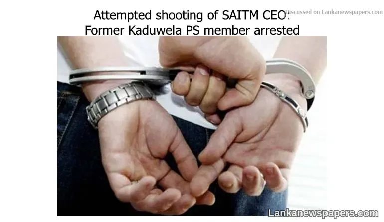 Attempted shooting of SAITM CEO: Former Kaduwela PS member arrested