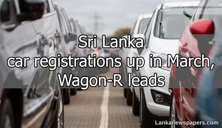 Sri Lanka car registrations up in March, Wagon-R leads