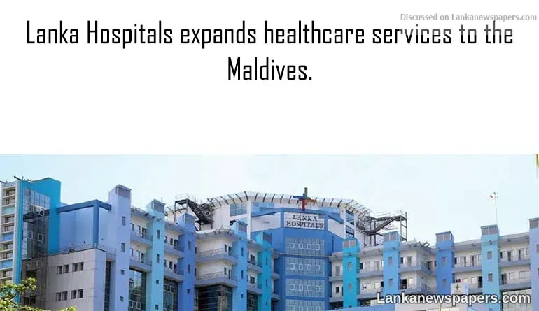 Lanka Hospitals expands healthcare services to the Maldives.