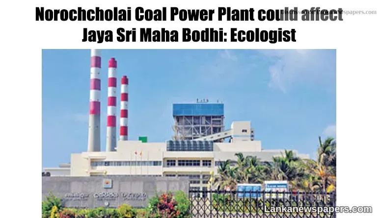 Norochcholai Coal Power Plant could affect Jaya Sri Maha Bodhi: Ecologist