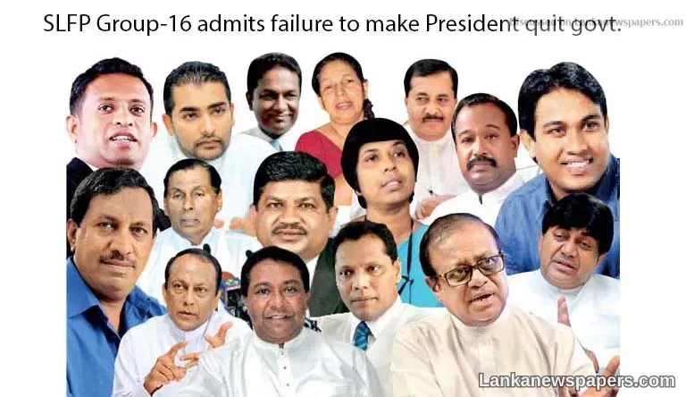 SLFP Group-16 admits failure to make President quit govt.