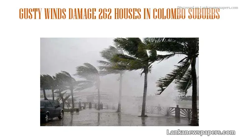 GUSTY WINDS DAMAGE 262 HOUSES IN COLOMBO SUBURBS