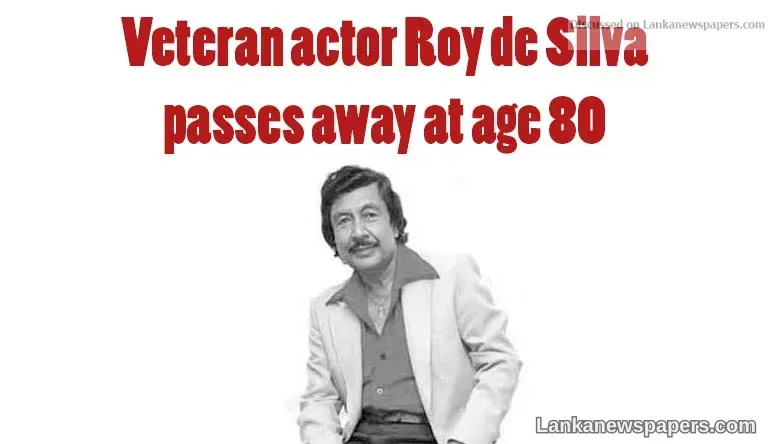 Veteran actor Roy de Silva passes away at age 80