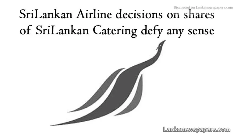 SriLankan Airline decisions on shares of SriLankan Catering defy any sense