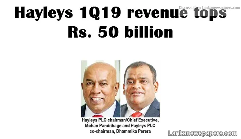 Hayleys 1Q19 revenue tops Rs. 50 billion