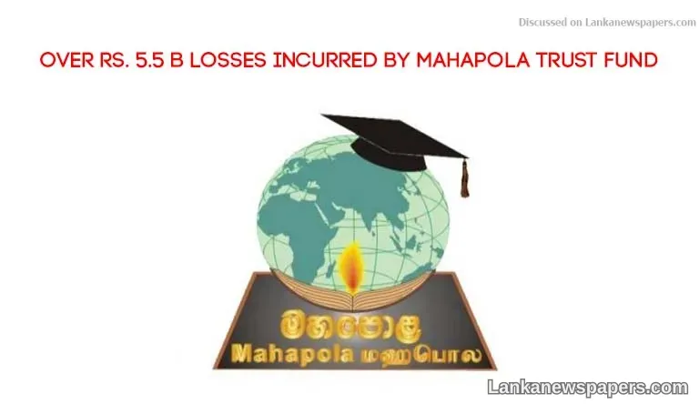 Over Rs. 5.5 b losses incurred by Mahapola Trust Fund