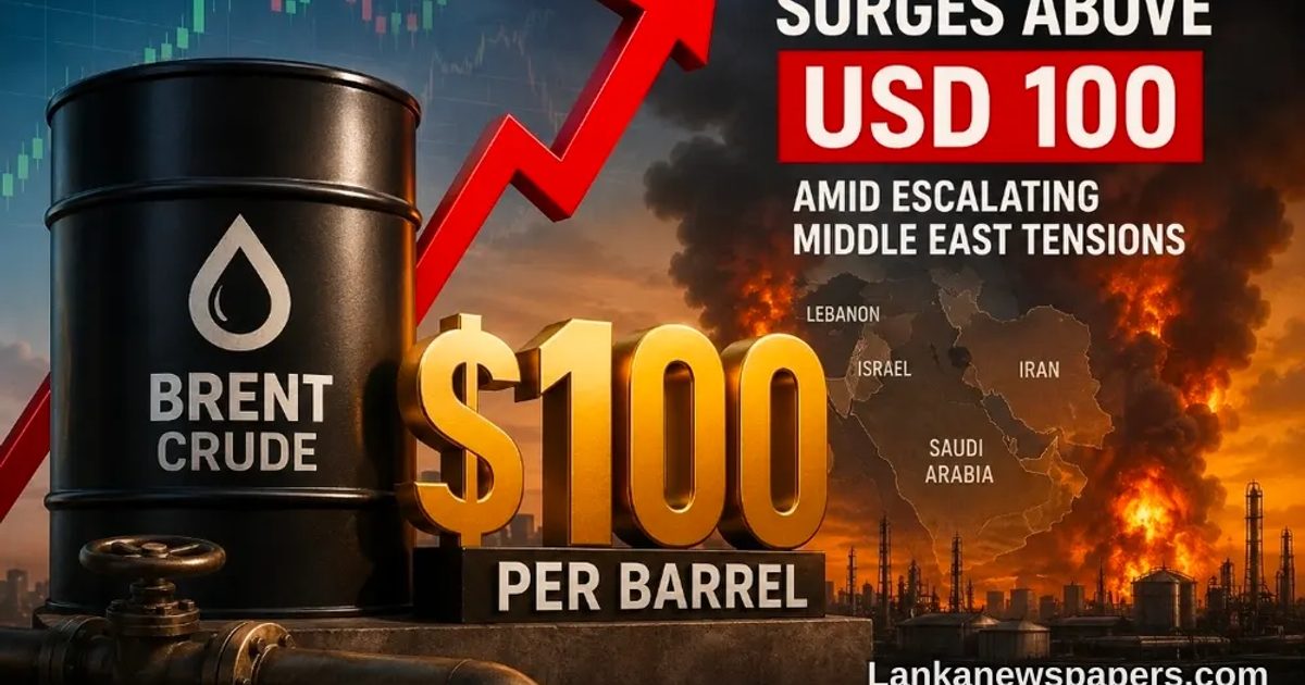 Brent Crude Breaks USD 100 Barrier Amid Escalating Middle East Crisis - Lanka Newspapers