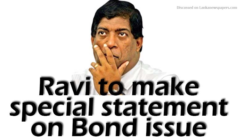 Ravi to make special statement on Bond issue