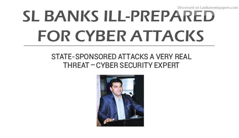 SL Banks ill-prepared for cyber attacks State-sponsored attacks a very real threat Cyber security expert