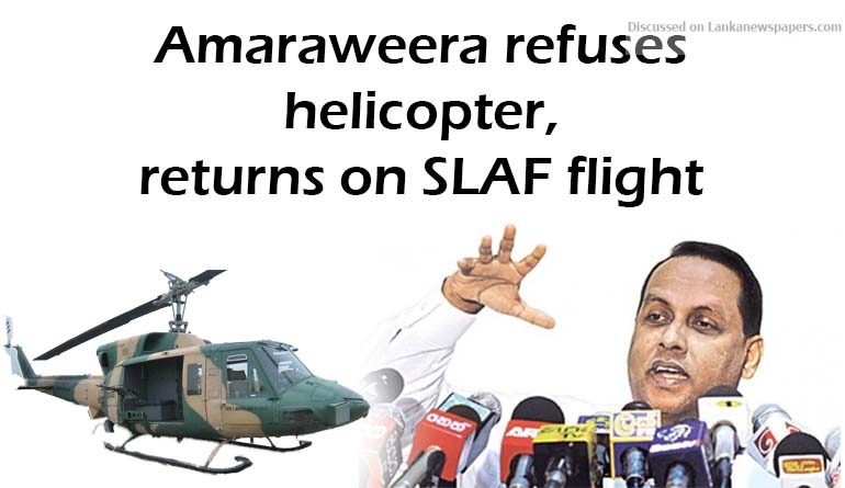 Amaraweera refuses helicopter, returns on SLAF flight