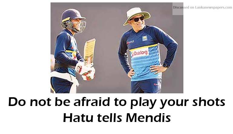 Do not be afraid to play your shots, Hatu tells Mendis