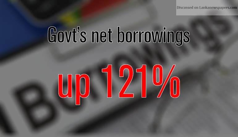 Govt’s net borrowings up 121%