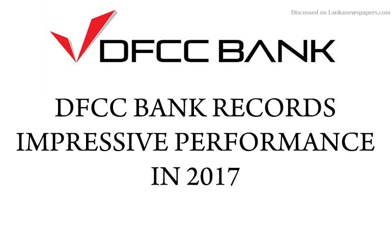 DFCC BANK RECORDS IMPRESSIVE PERFORMANCE IN 2017