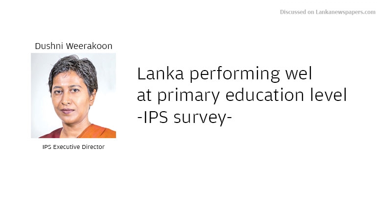 Lanka performing well at primary education level-IPS survey