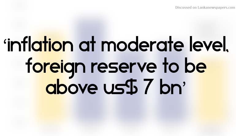 ‘Inflation at moderate level, foreign reserve to be above US$ 7 bn’
