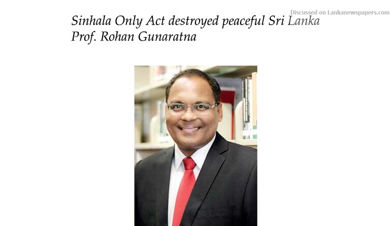 Sinhala Only Act destroyed peaceful Sri Lanka: Prof. Rohan Gunaratna