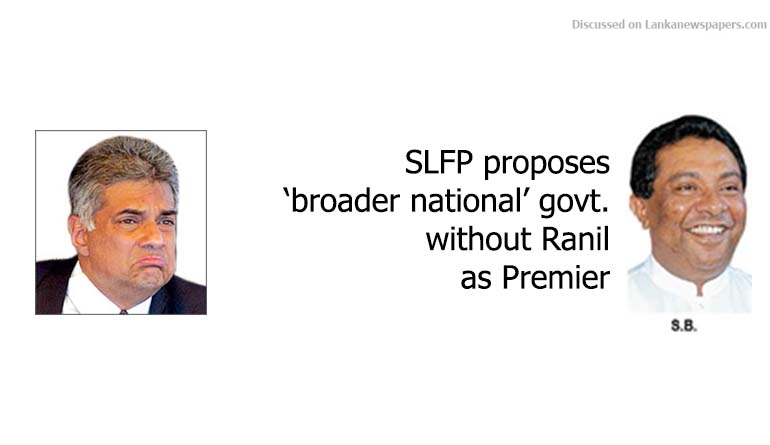 SLFP proposes ‘broader national’ govt. without Ranil as Premier