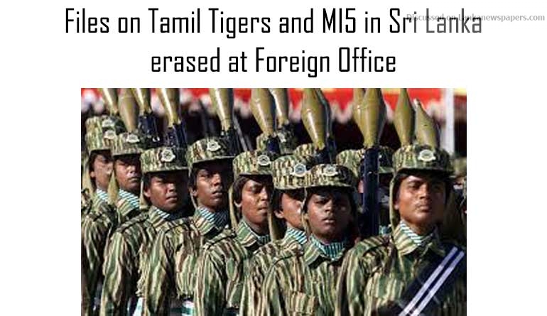 Files on Tamil Tigers and MI5 in Sri Lanka erased at Foreign Office