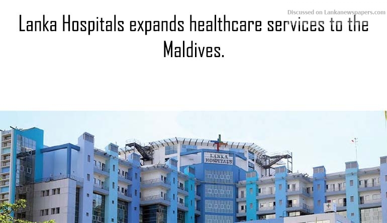 Lanka Hospitals expands healthcare services to the Maldives.